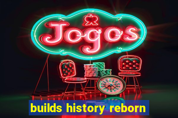builds history reborn